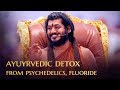 Ayurvedic Techniques to Detoxify Your Body from Psychedelic Drugs & Fluoride