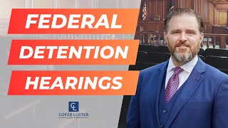 Understanding Detention Hearings in Federal Court - Cofer Luster Criminal Defense Lawyers