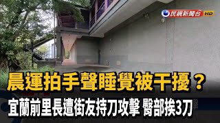 恐怖！ 宜蘭前里長晨運被街友嗆 下秒臀部挨3刀－民視新聞