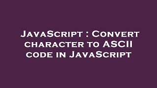 JavaScript : Convert character to ASCII code in JavaScript