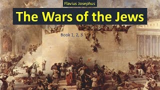 The Wars of the Jews - Audiobook by Flavius Josephus - Book 1, 2, 3