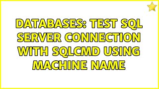 Databases: Test SQL Server connection with sqlcmd using machine name (2 Solutions!!)