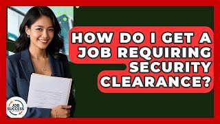 How Do I Get A Job Requiring Security Clearance? - Job Success Network
