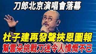 刀郎北京演唱會落幕，杜子建再發聲“挾恩圖報”，幫雲朵挑戰刀迷令人憤慨不已！#刀郎#雲朵#徐子堯#劉德華#全紅嬋#陳若琳#郭晶晶#霍啟剛#霍啟山#娛樂快報