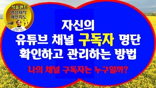 나의 유튜브 채널 구독자는누구일까 자신의 유튜브 채널 구독자 명단 확인하고 관리하는 방법 자신의 유튜브 채널 구독자가 누구인지 확인하는 방법