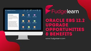 Oracle EBS 12.2 upgrade opportunities \u0026 benefits