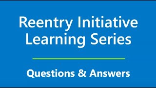 Reentry Initiative Learning Series: Questions & Answers