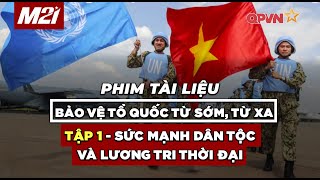 Bảo vệ tổ quốc từ sớm, từ xa | TẬP 1 - Sức mạnh dân tộc và lương tri thời đại | Media 21