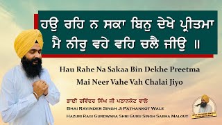 ਹਉ ਰਹਿ ਨ ਸਕਾ ਬਿਨੁ ਦੇਖੇ ਪ੍ਰੀਤਮਾ ਮੈ ਨੀਰੁ ਵਹੇ ਵਹਿ ਚਲੈ ਜੀਉ ॥  Bhai Ravinder Singh Ji Pathankot Wale