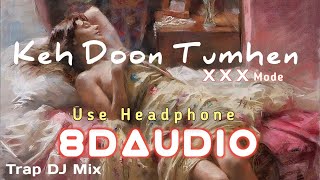 Keh Doon Tumhen 🎧 ( 8D Audio ) 🎧 Trap DJ Mix | Use Headphone For Better Experience #Remix #TrapRemix