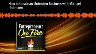 How to Create an Unbroken Business with Michael Unbroken