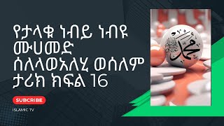 የታላቁ ነብይ ነብዩ  ሙሀመድ  ሰለላወአለይሂ  ወሰለም ታሪክ ክፍል 16