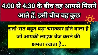 चार से 4:30 के बीच वह आपसे मिलने आते हैं इसी बीच वह कुछ रातों-रात एक बहुत 🔅।। Universe message