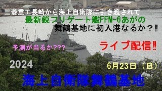 2024海上自衛隊⚓舞鶴基地ライブ配信「6月23日（日）フリゲート艦FFMー６あがの、三菱重工長崎から海上自衛隊に引き渡され舞鶴基地に、初入港かな👀🙄‼」