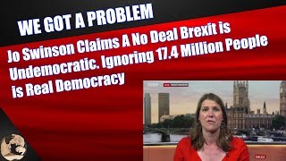 Jo Swinson Claims A No Deal Brexit is Undemocratic. Ignoring 17.4 Million People is Real Democracy