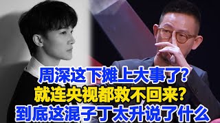 周深這下攤上大事了？就連央視都救不回來？到底這混子丁太升說了什么，讓周深陷入這樣的地步！數個超能力#周深