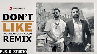 Don't Like Remix | Goldy Desi Crew | Karan Aujla | ft. P.B.K Studio