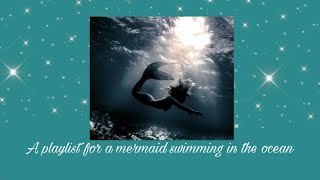 a playlist for a mermaid swimming in the ocean