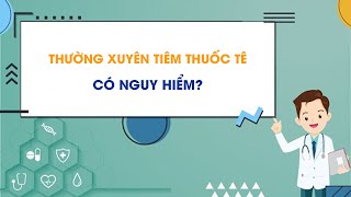 Thường xuyên tiêm thuốc tê có nguy hiểm?