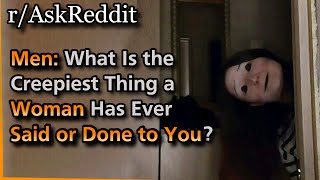 Men: What Is the Creepiest Thing a Woman Has Ever Said or Done to You? | AskReddit