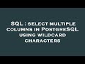 SQL : select multiple columns in PostgreSQL using wildcard characters