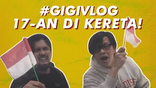 #GIGIVLOG - 17-an di Kereta!