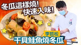 李哲松：冬瓜料理好麻煩? 快速入味方法告訴你 低脂又高纖的冬瓜料理!：干貝鮭魚燒冬瓜【健康好生活】