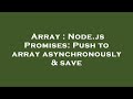 Array : Node.js Promises: Push to array asynchronously & save