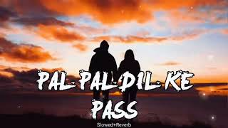PAL PAL DIL KE PASS (Slowed+Reverb) - Arijit Singh | Parampara Thakur |