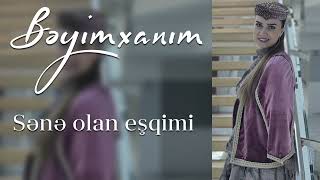 Beyimxanim - Sene olan esqimi