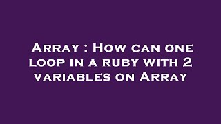 Array : How can one loop in a ruby with 2 variables on Array