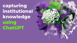 Capturing Institutional Knowledge for Succession Planning and More Using ChatGPT