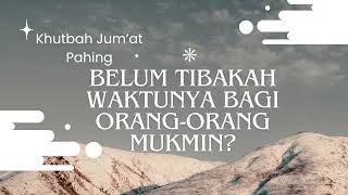 Khutbah Jumat : Belum Tibakah Waktunya | Muhamad Abid Hadlori, S.Ag.