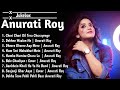 Top 10 Song of Anurati Roy | Anurati Roy Jukebox | Anurati Roy all Hit Song | Anurati 144p lofi song