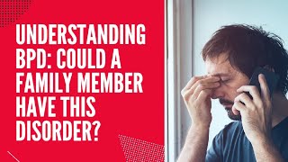Understanding BPD: Could a Family Member have This Disorder?
