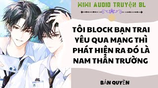 [ Audio Truyện BL ] Tôi Block Bạn Trai Yêu Qua Mạng Thì Phát Hiện Ra Đó Là Nam Thần Trường Tôi