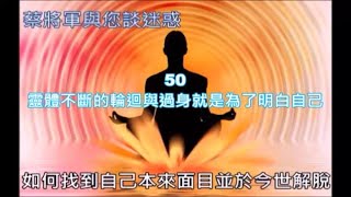 蔡將軍與您談迷惑50 靈體不斷的輪迴與過身就是為了明白自己