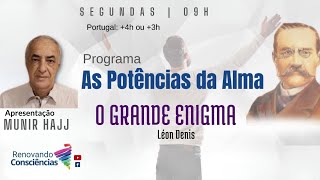 O GRANDE ENIGMA – LEN DENIS E AS POTÊNCIAS DA ALMA COM MUNIR HAJJ-MS