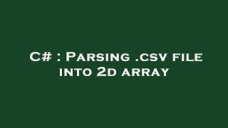 C# : Parsing .csv file into 2d array