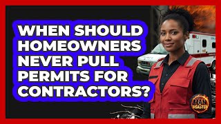 When Should Homeowners Never Pull Permits For Contractors?