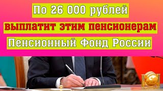 По 26 000 рублей выплатит этим пенсионерам Пенсионный Фонд России