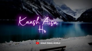 Kaash Aisa Ho Sakda | New  WhatsApp Status 2.0Song | shaik Ismail World