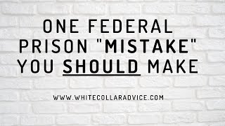 One Federal Prison "Mistake" You Should Make