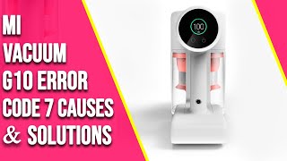 Mi Vacuum G10 Error Code 7: Causes, Troubleshooting, and Expert Fixes (Fix the Error)