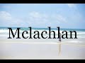 How To Pronounce Mclachlan🌈🌈🌈🌈🌈🌈Pronunciation Of Mclachlan