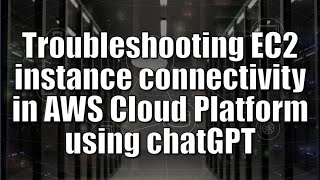 Troubleshooting EC2 instance connectivity in AWS Cloud Platform using ChatGPT | Prompt Engineering |