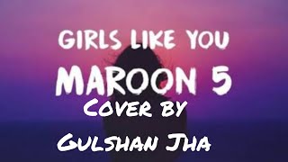 Girls like you — maroon 5_ cover by Gulshan Jha
