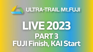 ウルトラトレイルマウントフジ 2023 LIVE - Part 3 - FUJI フィニッシュ、KAI スタート