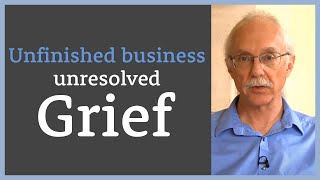 Unfinished business - unresolved grief