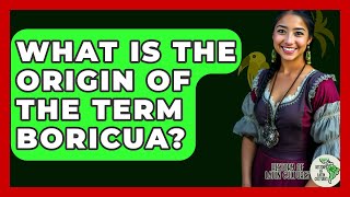 What Is the Origin of the Term Boricua? - History Of Latin Cultures